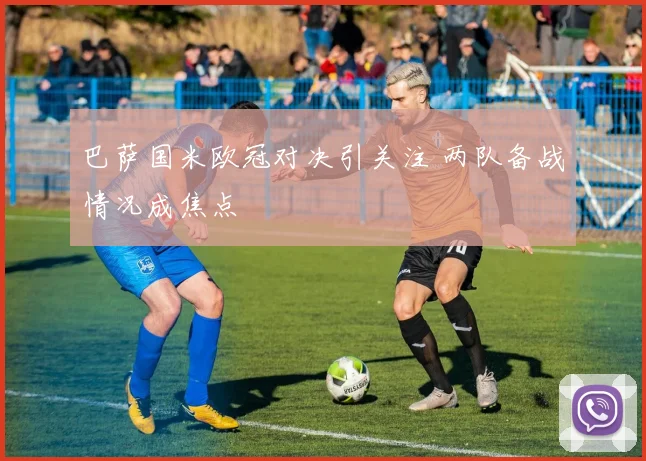 巴萨国米欧冠对决引关注 两队备战情况成焦点